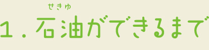 1.石油ができるまで